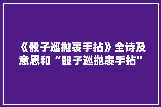 《骰子巡抛裹手拈》全诗及意思和“骰子巡抛裹手拈”的拼音注释 诗词鉴赏