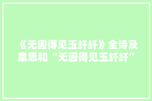 《无因得见玉纤纤》全诗及意思和“无因得见玉纤纤”的拼音注释
