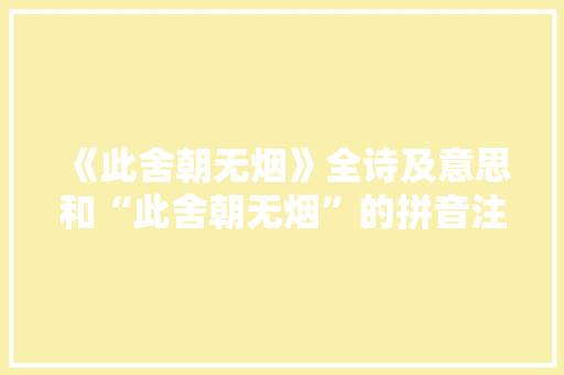 《此舍朝无烟》全诗及意思和“此舍朝无烟”的拼音注释
