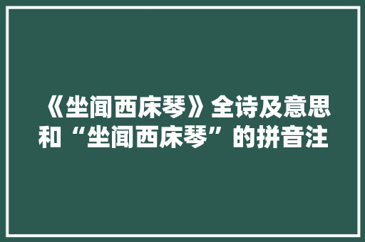 《坐闻西床琴》全诗及意思和“坐闻西床琴”的拼音注释 诗词鉴赏