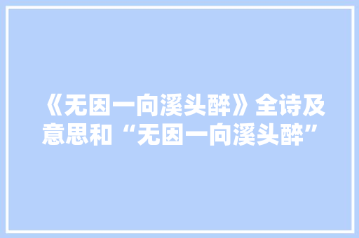 《无因一向溪头醉》全诗及意思和“无因一向溪头醉”的拼音注释
