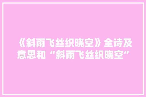 《斜雨飞丝织晓空》全诗及意思和“斜雨飞丝织晓空”的拼音注释