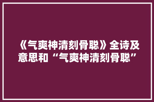 《气爽神清刻骨聪》全诗及意思和“气爽神清刻骨聪”的拼音注释