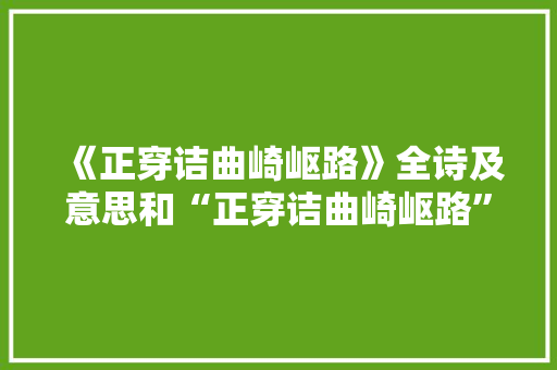 《正穿诘曲崎岖路》全诗及意思和“正穿诘曲崎岖路”的拼音注释