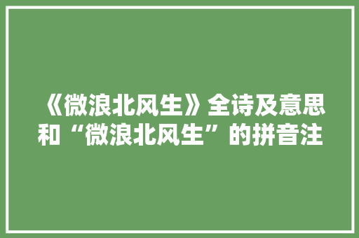 《微浪北风生》全诗及意思和“微浪北风生”的拼音注释