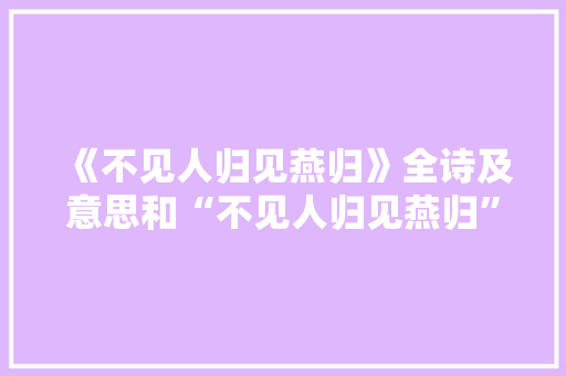 《不见人归见燕归》全诗及意思和“不见人归见燕归”的拼音注释
