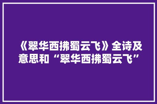 《翠华西拂蜀云飞》全诗及意思和“翠华西拂蜀云飞”的拼音注释