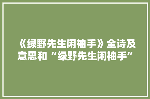 《绿野先生闲袖手》全诗及意思和“绿野先生闲袖手”的拼音注释
