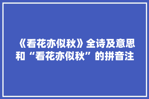 《看花亦似秋》全诗及意思和“看花亦似秋”的拼音注释
