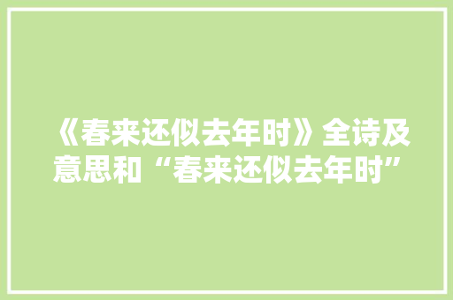 《春来还似去年时》全诗及意思和“春来还似去年时”的拼音注释