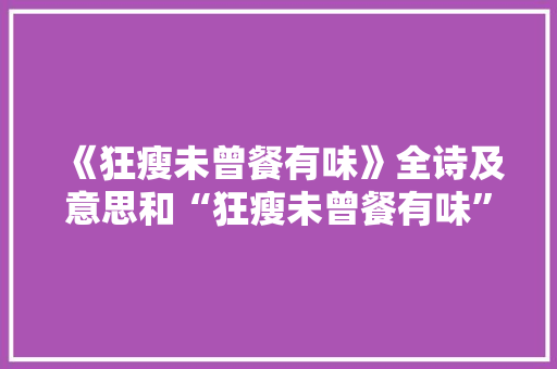 《狂瘦未曾餐有味》全诗及意思和“狂瘦未曾餐有味”的拼音注释