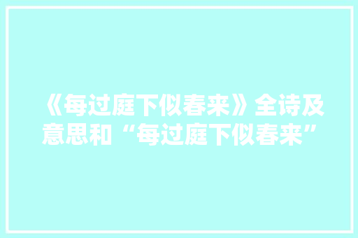 《每过庭下似春来》全诗及意思和“每过庭下似春来”的拼音注释