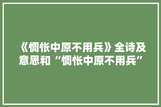 《惆怅中原不用兵》全诗及意思和“惆怅中原不用兵”的拼音注释