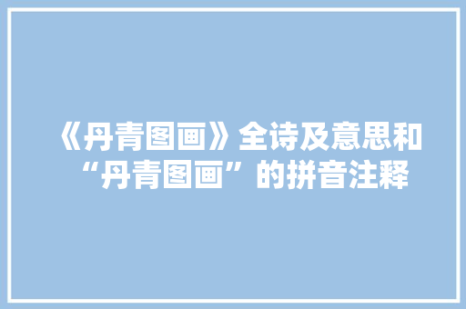 《丹青图画》全诗及意思和“丹青图画”的拼音注释