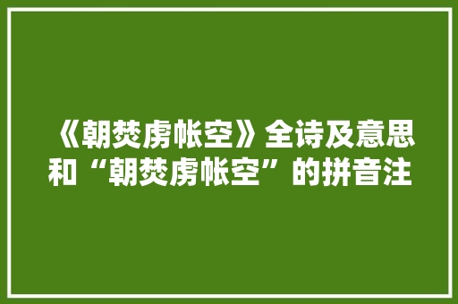 《朝焚虏帐空》全诗及意思和“朝焚虏帐空”的拼音注释