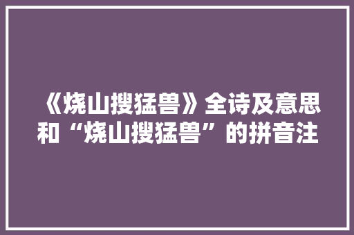 《烧山搜猛兽》全诗及意思和“烧山搜猛兽”的拼音注释 诗词鉴赏