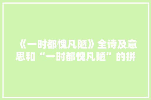 《一时都愧凡陋》全诗及意思和“一时都愧凡陋”的拼音注释