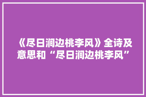 《尽日涧边桃李风》全诗及意思和“尽日涧边桃李风”的拼音注释 诗词鉴赏