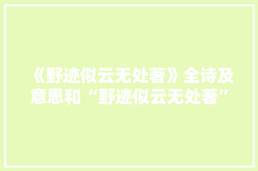 《野迹似云无处著》全诗及意思和“野迹似云无处著”的拼音注释 诗词鉴赏