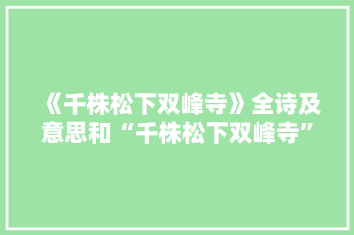 《千株松下双峰寺》全诗及意思和“千株松下双峰寺”的拼音注释
