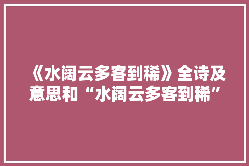 《水阔云多客到稀》全诗及意思和“水阔云多客到稀”的拼音注释 诗词鉴赏