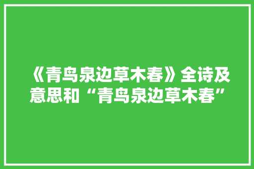 《青鸟泉边草木春》全诗及意思和“青鸟泉边草木春”的拼音注释