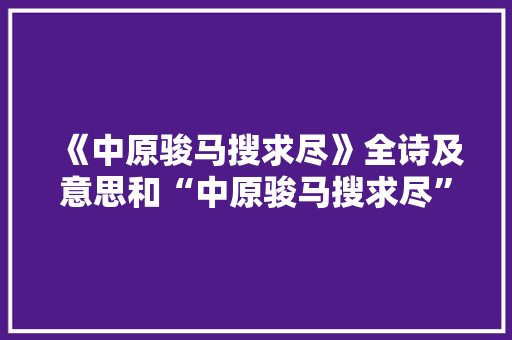 《中原骏马搜求尽》全诗及意思和“中原骏马搜求尽”的拼音注释