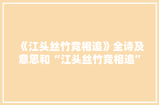 《江头丝竹竞相追》全诗及意思和“江头丝竹竞相追”的拼音注释