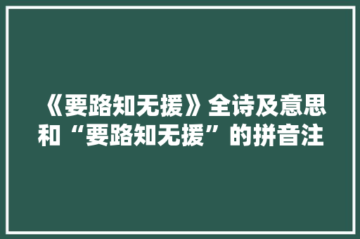 《要路知无援》全诗及意思和“要路知无援”的拼音注释