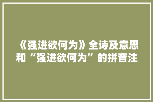 《强进欲何为》全诗及意思和“强进欲何为”的拼音注释