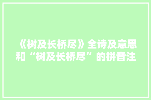 《树及长桥尽》全诗及意思和“树及长桥尽”的拼音注释