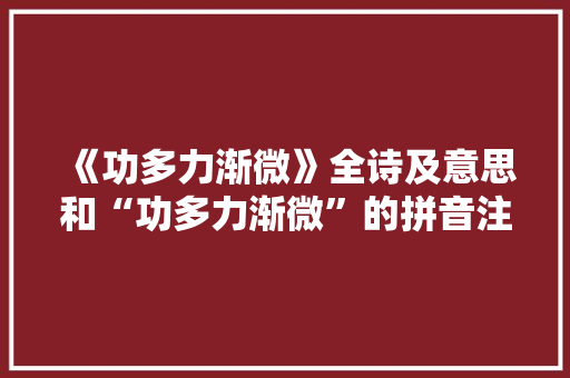 《功多力渐微》全诗及意思和“功多力渐微”的拼音注释