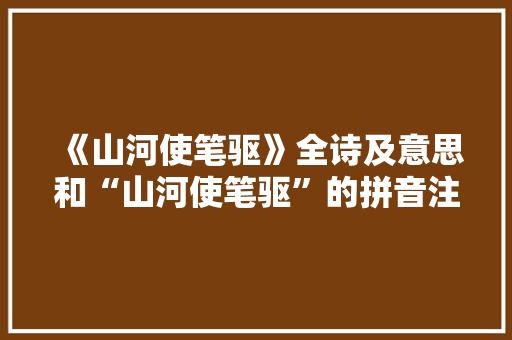 《山河使笔驱》全诗及意思和“山河使笔驱”的拼音注释