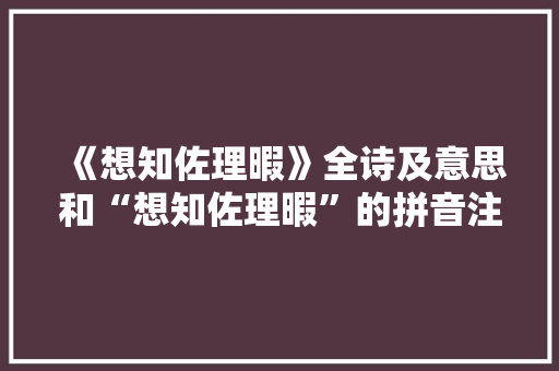 《想知佐理暇》全诗及意思和“想知佐理暇”的拼音注释