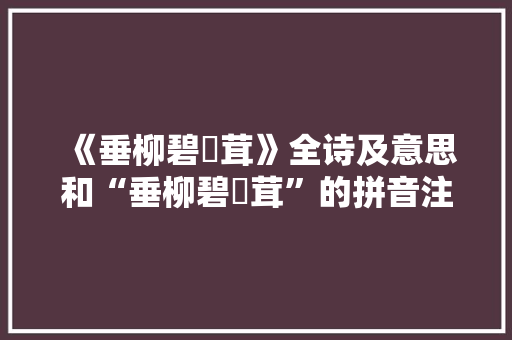 《垂柳碧鬅茸》全诗及意思和“垂柳碧鬅茸”的拼音注释