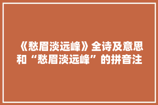 《愁眉淡远峰》全诗及意思和“愁眉淡远峰”的拼音注释