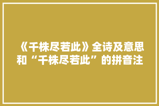 《千株尽若此》全诗及意思和“千株尽若此”的拼音注释 诗词鉴赏