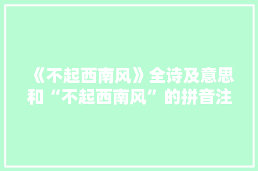 《不起西南风》全诗及意思和“不起西南风”的拼音注释 诗词鉴赏