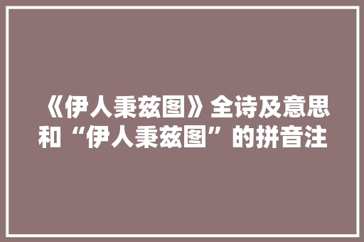 《伊人秉兹图》全诗及意思和“伊人秉兹图”的拼音注释