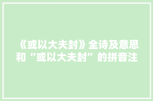 《或以大夫封》全诗及意思和“或以大夫封”的拼音注释 诗词鉴赏