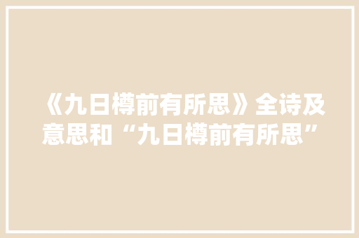 《九日樽前有所思》全诗及意思和“九日樽前有所思”的拼音注释