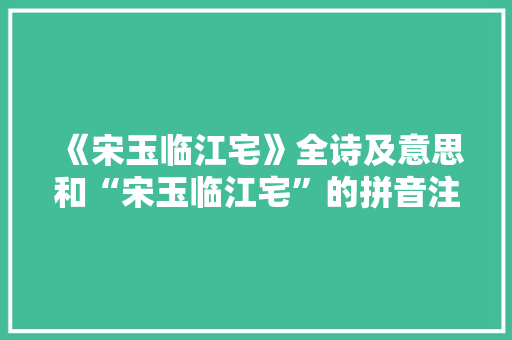 《宋玉临江宅》全诗及意思和“宋玉临江宅”的拼音注释