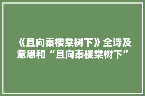 《且向秦楼棠树下》全诗及意思和“且向秦楼棠树下”的拼音注释