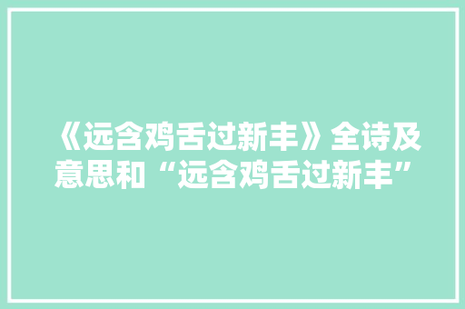 《远含鸡舌过新丰》全诗及意思和“远含鸡舌过新丰”的拼音注释