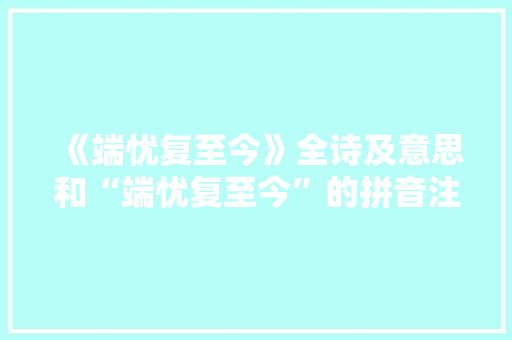 《端忧复至今》全诗及意思和“端忧复至今”的拼音注释