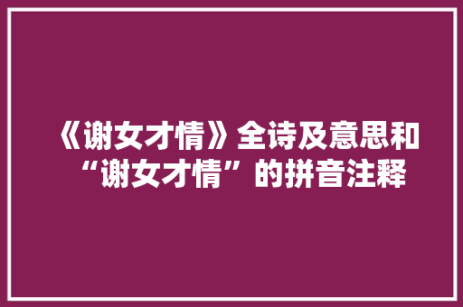 《谢女才情》全诗及意思和“谢女才情”的拼音注释