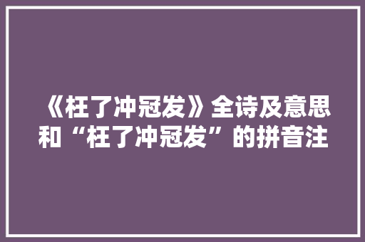 《枉了冲冠发》全诗及意思和“枉了冲冠发”的拼音注释