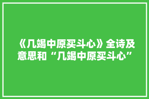《几竭中原买斗心》全诗及意思和“几竭中原买斗心”的拼音注释