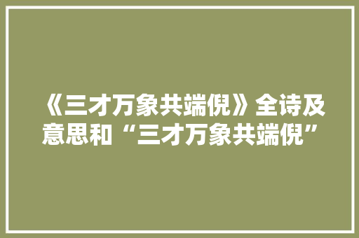 《三才万象共端倪》全诗及意思和“三才万象共端倪”的拼音注释