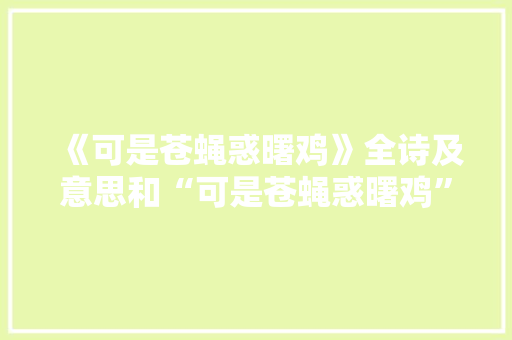 《可是苍蝇惑曙鸡》全诗及意思和“可是苍蝇惑曙鸡”的拼音注释 诗词鉴赏